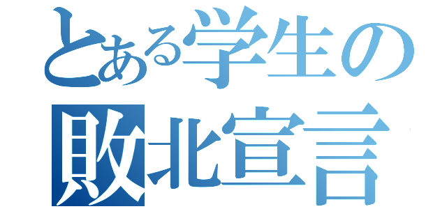 とある学生の敗北宣言（）