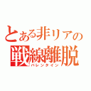 とある非リアの戦線離脱（バレンタイン）