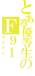 とある優等生のＦ９１（Ｍ．Ｅ．Ｐ．Ｅ．）