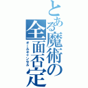 とある魔術の全面否定（オールキャンセル）