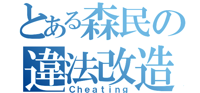 とある森民の違法改造（Ｃｈｅａｔｉｎｇ）