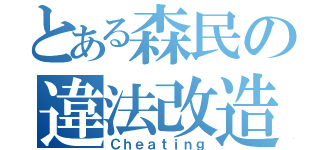 とある森民の違法改造（Ｃｈｅａｔｉｎｇ）