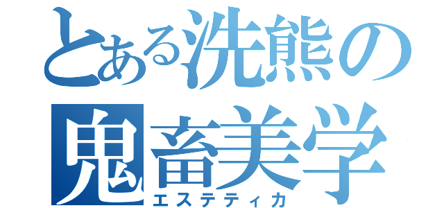 とある洗熊の鬼畜美学（エステティカ）