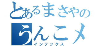 とあるまさやのうんこメイン生活（インデックス）