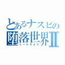 とあるナスビの堕落世界Ⅱ（ニートライフ）