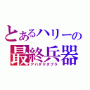 とあるハリーの最終兵器（アバダケダブラ）