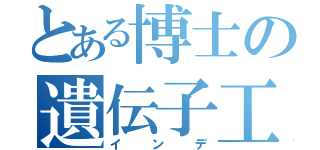 とある博士の遺伝子工学（インデ）