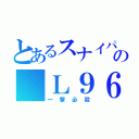 とあるスナイパーの　Ｌ９６（一撃必殺）