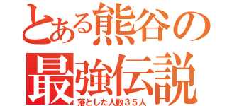 とある熊谷の最強伝説（落とした人数３５人）