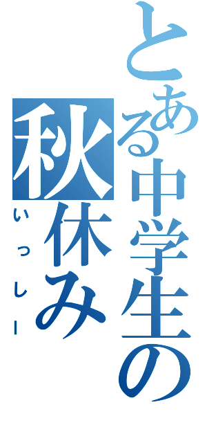 とある中学生の秋休み（いっしー）