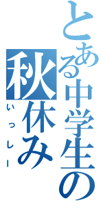 とある中学生の秋休み（いっしー）