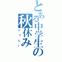 とある中学生の秋休み（いっしー）