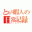 とある暇人の日常記録（ＤＩＡＲＹ）