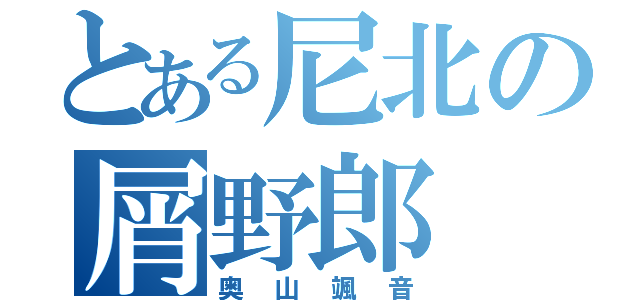 とある尼北の屑野郎（奥山颯音）