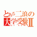 とある二浪の大学受験Ⅱ（ＵＴ ＫＵ）