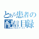 とある患者の配信目録（クロスブースト）