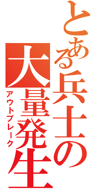 とある兵士の大量発生（アウトブレーク）