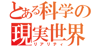 とある科学の現実世界（リアリティ）