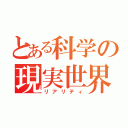 とある科学の現実世界（リアリティ）