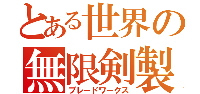 とある世界の無限剣製（ブレードワークス）