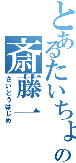 とあるたいちょーの斎藤一（さいとうはじめ）