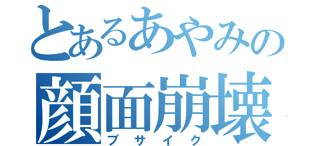 とあるあやみの顔面崩壊（ブサイク）