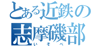 とある近鉄の志摩磯部（いそべ）