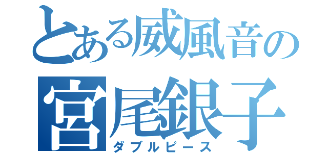 とある威風音の宮尾銀子（ダブルピース）