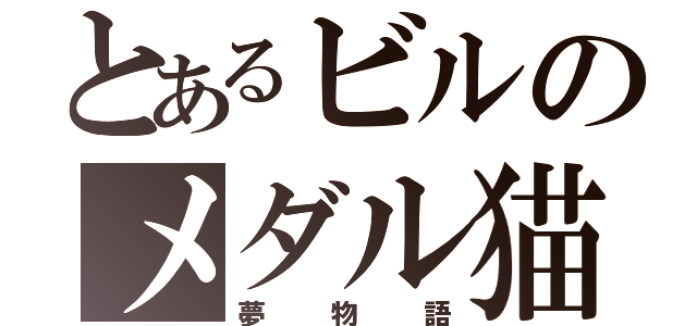 とあるビルのメダル猫（夢物語）