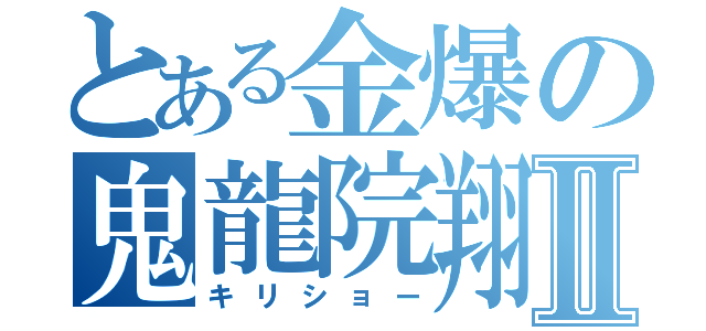 とある金爆の鬼龍院翔Ⅱ（キリショー）