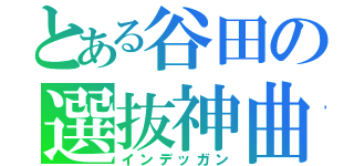 とある谷田の選抜神曲（インデッガン）