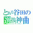 とある谷田の選抜神曲（インデッガン）