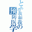 とある我和我の预防医学（）