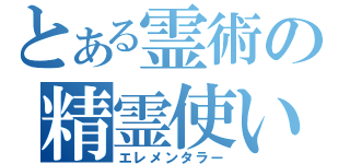 とある霊術の精霊使い（エレメンタラー）