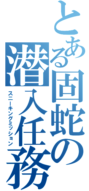 とある固蛇の潜入任務（スニーキングミッション）