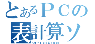 とあるＰＣの表計算ソフト（ＯｆｆｉｃｅＥｘｃｅｌ）