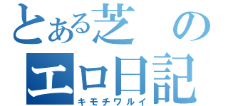 とある芝のエロ日記（キモチワルイ）