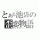 とある池袋の歪恋物語（デュラララ！！）