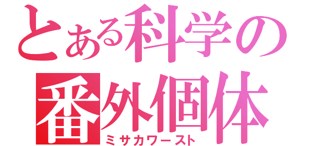 とある科学の番外個体（ミサカワースト）