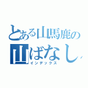 とある山馬鹿の山ばなし（インデックス）