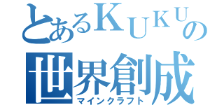 とあるＫＵＫＵの世界創成（マインクラフト）