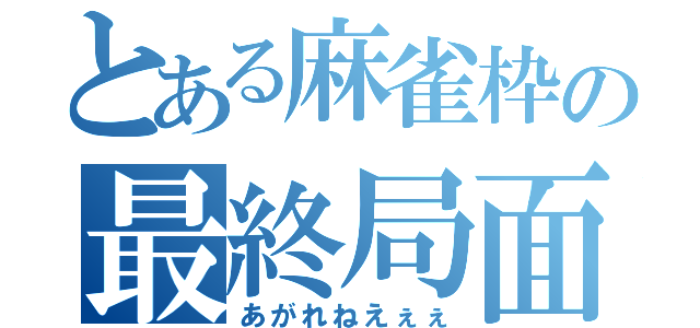 とある麻雀枠の最終局面（あがれねえぇぇ）