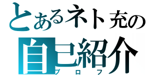 とあるネト充の自己紹介（プロフ）