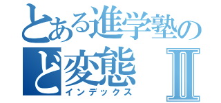 とある進学塾のど変態Ⅱ（インデックス）