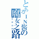 とあるＩＮ酱の腐女之路（各种凶残）