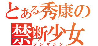 とある秀康の禁断少女（ジンマシン）