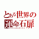 とある世界の運命石扉（シュタインズ・ゲート）