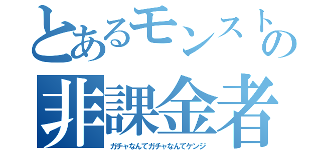 とあるモンストの非課金者（ガチャなんてガチャなんてケンジ）