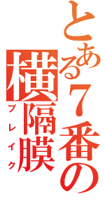 とある７番の横隔膜（ブレイク）