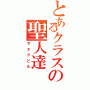 とあるクラスの聖人達（ヲタクども）